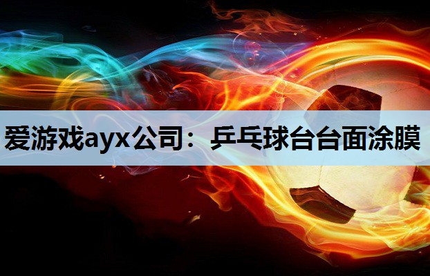 爱游戏ayx公司：乒乓球台台面涂膜