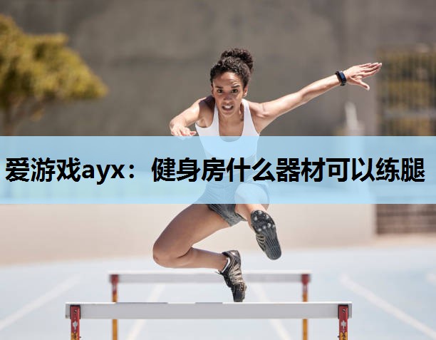 爱游戏ayx：健身房什么器材可以练腿