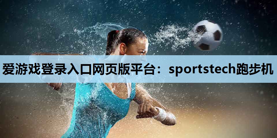 爱游戏登录入口网页版平台：sportstech跑步机