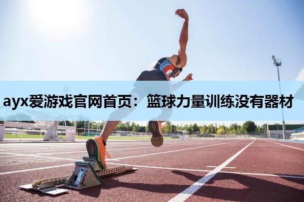 篮球力量训练没有器材 篮球力量训练没有器材