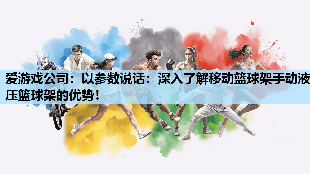 以参数说话:深入了解移动篮球架手动液压篮球架的优势! 以参数说话:深入了解移动篮球架手动液压篮球架的优势!