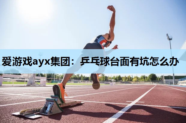 乒乓球台面有坑怎么办 乒乓球台面有坑怎么办