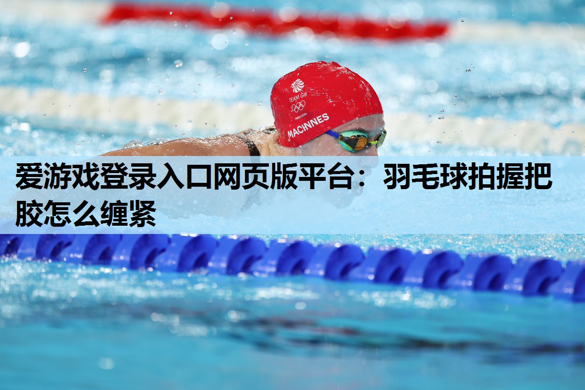 羽毛球拍握把胶怎么缠紧 羽毛球拍握把胶怎么缠紧