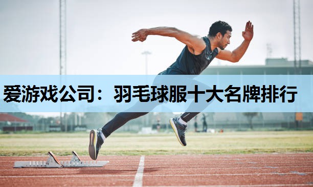 羽毛球服十大名牌排行 羽毛球服十大名牌排行